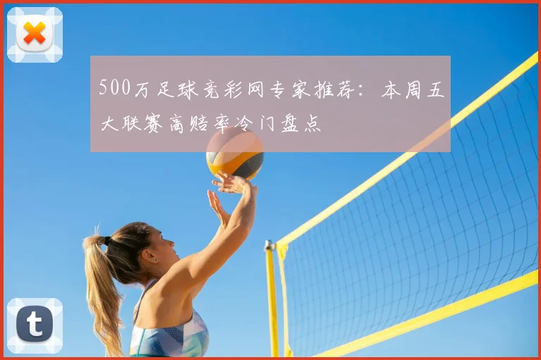 500万足球竞彩网专家推荐:本周五大联赛高赔率冷门盘点