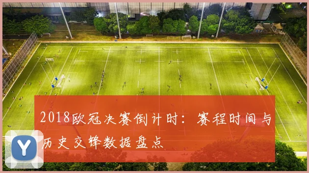 2018欧冠决赛倒计时：赛程时间与历史交锋数据盘点