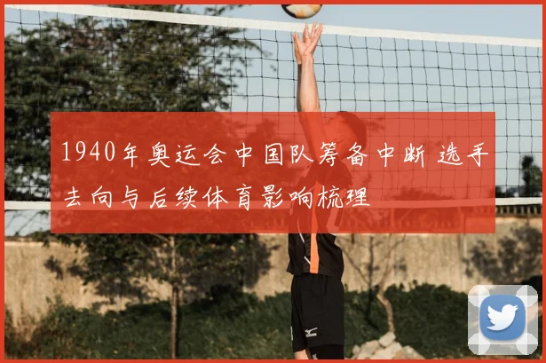 1940年奥运会中国队筹备中断 选手去向与后续体育影响梳理