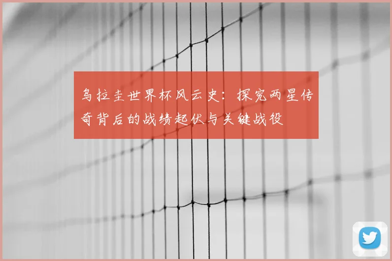 乌拉圭世界杯风云史:探究两星传奇背后的战绩起伏与关键战役