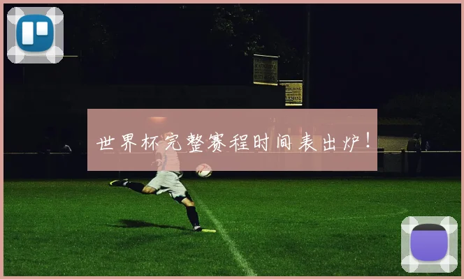 世界杯完整赛程时间表出炉!